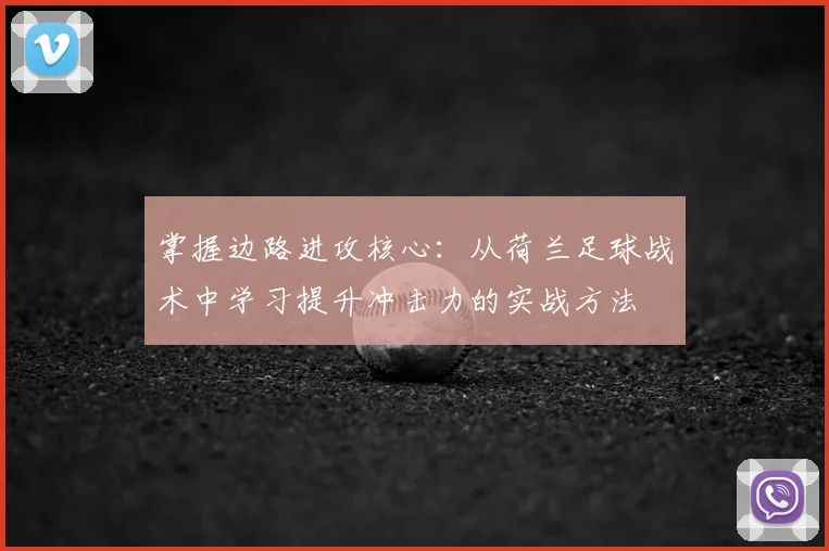 掌握边路进攻核心：从荷兰足球战术中学习提升冲击力的实战方法